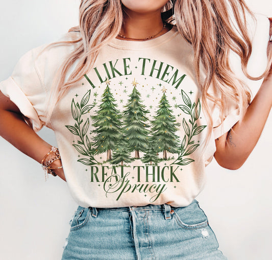 I Like Them Real Thick and Sprucy Shirt